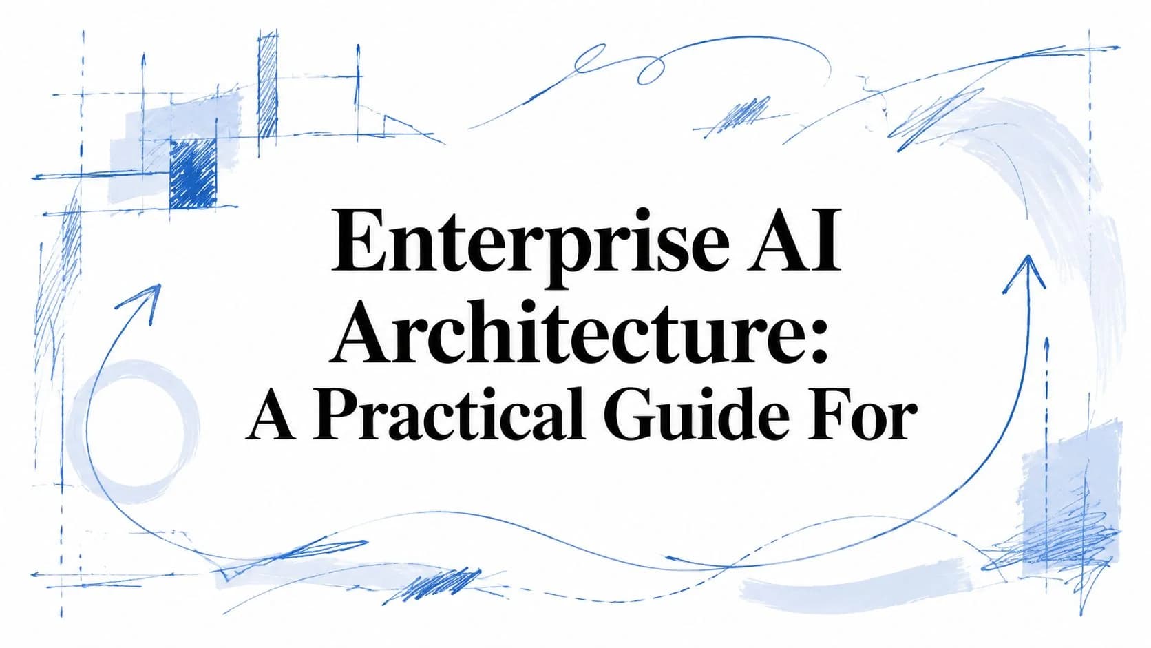 Enterprise AI Architecture: A Practical Guide For